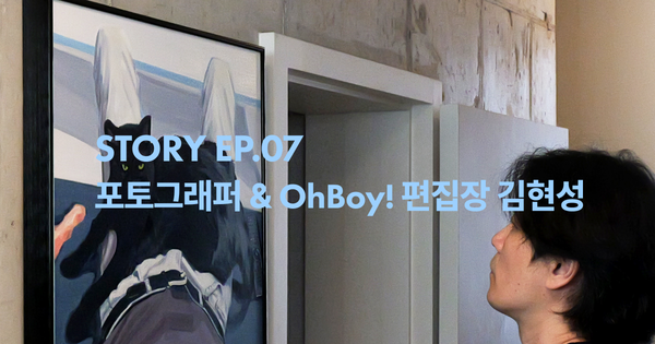 Story | 07 포토그래퍼 & OhBoy! 편집장 김현성